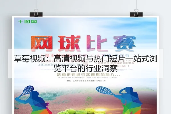 草莓视频：高清视频与热门短片一站式浏览平台的行业洞察